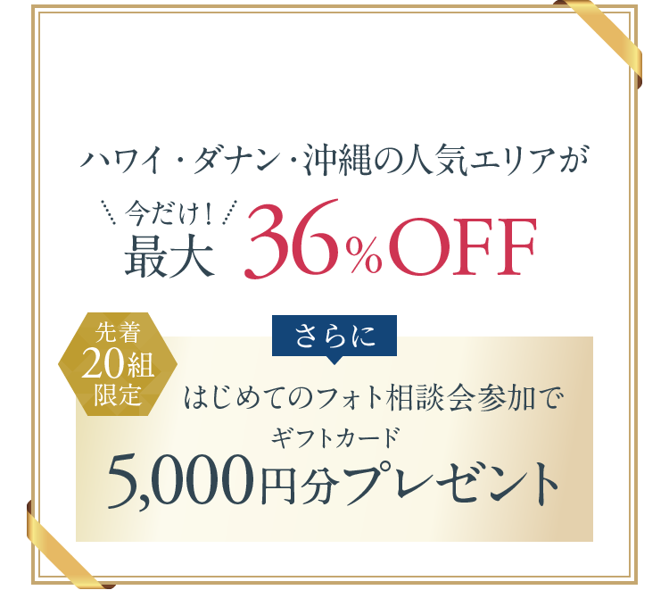 ハワイ・ダナン・沖縄の人気エリアが今だけ！最大36%OFF 先着20組限定 さらにはじめてのフォト相談会参加でギフトカード5,000円分プレゼント